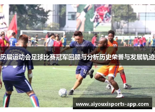 历届运动会足球比赛冠军回顾与分析历史荣誉与发展轨迹